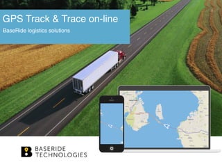 5
GPS Track & Trace on-line
BaseRide logistics solutions
 