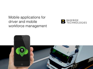 Mobile applications for
driver and mobile
workforce management
 
