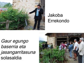 Jakoba Errekondo Gaur egungo baserria eta jasangarritasuna  solasaldia 