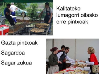 Kalitateko lumagorri oilasko erre pintxoak Gazta pintxoak Sagardoa Sagar zukua 