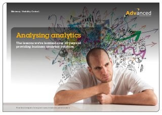 Efficiency. Visibility. Control. 
Analysing analytics 
The lessons we’ve learned over 20 years of 
providing business analytics solutions 
Practical insights to improve your business performance 
1 Copyright © 2014 Advanced Business Solutions. All rights reserved. BIEBOOK V1.9.2014 
 
