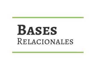 Bases
Relacionales
 