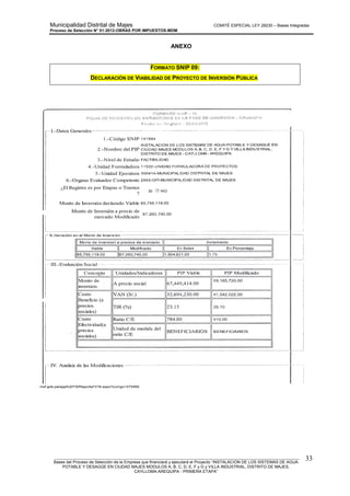 Municipalidad Distrital de Majes COMITÉ ESPECIAL LEY 29230 – Bases Integradas
Proceso de Selección N° 01-2012-OBRAS POR IMPUESTOS-MDM
________________________________________________________________________________________________________
Bases del Proceso de Selección de la Empresa que financiará y ejecutará el Proyecto “INSTALACION DE LOS SISTEMAS DE AGUA
POTABLE Y DESAGÜE EN CIUDAD MAJES MODULOS A, B, C, D, E, F y G y VILLA INDUSTRIAL, DISTRITO DE MAJES,
CAYLLOMA-AREQUIPA - PRIMERA ETAPA”
33
ANEXO
FORMATO SNIP 09:
DECLARACIÓN DE VIABILIDAD DE PROYECTO DE INVERSIÓN PÚBLICA
 