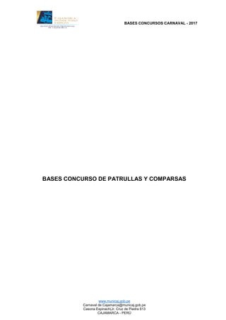BASES CONCURSOS CARNAVAL - 2017
www.municaj.gob.pe
Carnaval de Cajamarca@municaj.gob.pe
Casona Espinach(Jr. Cruz de Piedra 613
CAJAMARCA - PERÚ
BASES CONCURSO DE PATRULLAS Y COMPARSAS
 