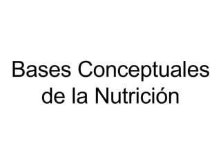 Bases Conceptuales de la Nutrición 