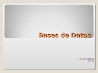 Bases de Datos David Varela 6° D 