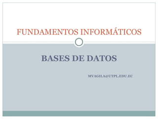 BASES DE DATOS [email_address] FUNDAMENTOS INFORMÁTICOS 