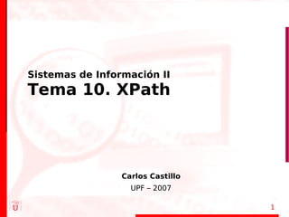 Sistemas de Información II
Tema 10. XPath




                 Carlos Castillo
                   UPF – 2007

                                   1