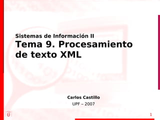 Sistemas de Información II
Tema 9. Procesamiento
de texto XML



                 Carlos Castillo
                   UPF – 2007

                                   1