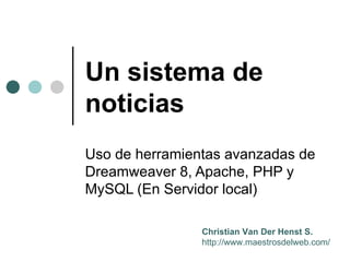 Un sistema de noticias Uso de herramientas avanzadas de Dreamweaver 8, Apache, PHP y MySQL (En Servidor local) 