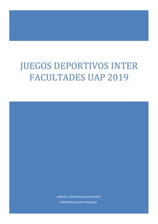 MANUEL CHRISTIAN AGUILAR ORTIZ
UNIVERSIDAD ALAS PERUANAS
JUEGOS DEPORTIVOS INTER
FACULTADES UAP 2019
1.1.1.1
 