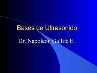 Bases de Ultrasonido Dr. Napoleón Gallifa   E. 