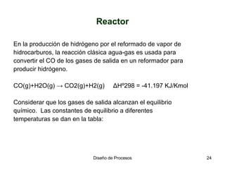 Reactor En la producción de hidrógeno por el reformado de vapor de hidrocarburos, la reacción clásica agua-gas es usada para convertir el CO de los gases de salida en un reformador para producir hidrógeno.  CO(g)+H2O(g)  -> CO2(g)+H2(g)  ΔHº298 = -41.197 KJ/Kmol Considerar que los gases de salida alcanzan el equilibrio químico.  Las constantes de equilibrio a diferentes temperaturas se dan en la tabla: 
