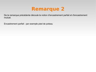 Remarque 2
De la remarque précédente découle la notion d'encastrement parfait et d'encastrement
mutuel.

Encastrement parfait : par exemple pied de poteau
 