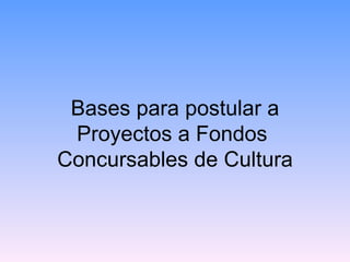 Bases para postular a Proyectos a Fondos  Concursables de Cultura 