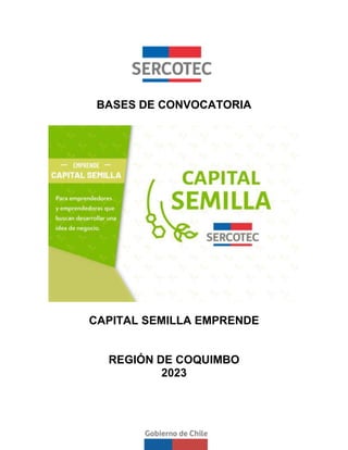 BASES DE CONVOCATORIA
CAPITAL SEMILLA EMPRENDE
REGIÓN DE COQUIMBO
2023
 