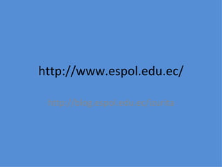 http://www.espol.edu.ec/ http://blog.espol.edu.ec/izurita 