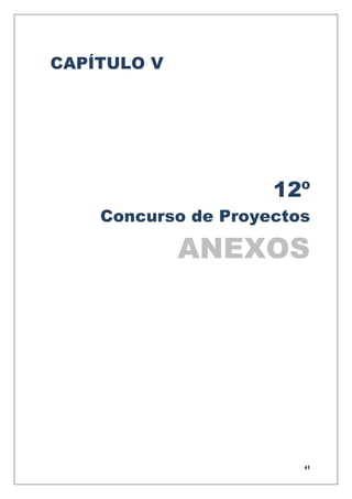 CAPÍTULO V




                     12º
    Concurso de Proyectos

             ANEXOS




                        41
 
