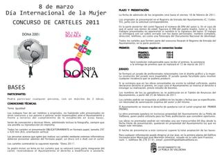 8 de marzo                                                                       PLAZO Y PRESENTACIÓN:
Día Internacional de la Mujer                                                             La fecha de admisión de los originales será hasta el viernes 18 de febrero de 2011.
                                                                                          Los originales se presentarán en el Registro de Entrada del Ayuntamiento (C/ Colón,
    CONCURSO DE CARTELES 2011                                                             93), junto con la solicitud correspondiente.

                                                                                          En la parte posterior del cartel figurará el número de DNI del autor/a. En el caso de
                                                                                          que el autor sea menor de edad, figurará el DNI del padre/madre, tutor/a. En los
                                                                                          trabajos presentados no aparecerán ni nombre ni la signatura del autor. El trabajo
                                                                                          se entregará con un sobre cerrado con los datos personales: nombre completo,
                                                                                          dirección, teléfono, así como una fotocopia del Documento Nacional de Identidad.
                                                                                          Todos los carteles que formen parte del concurso llevarán el Registro de Entrada del
                                                                                          Ayuntamiento, en la parte posterior.
                                                                                          PREMIOS:         Cheques-regalos en comercios locales

                                                                                                           PRIMERO:                   300 €
                                                                                                           SEGUNDO:                   150 €
                                                                                                           TERCERO:                   100 €
                                                                                                     Será condición indispensable para recibir el premio, la asistencia
                                                                                                     a la entrega de premios que se realizará el 12 de marzo de 2011
                                                                                          JURADO:
                                                                                          Se formará un jurado de profesionales relacionados con el diseño gráfico y la mujer.
                                                                                          La resolución del jurado será inapelable. El jurado queda facultado para resolver
                                                                                          cualquier incidencia que se pudiera producir.
                                                                                          Si se estimara que en las obras presentadas no existe la calidad suficiente, podrá

BASES                                                                                     declararse desierto el premio, en cuyo caso el Ayuntamiento se reserva el derecho a
                                                                                          encargar su realización, previo estudio de bocetos.
                                                                                          Los nombres de los/as ganadores/as se publicarán en el Tablón de Anuncios del
PARTICIPANTES:                                                                            Ayuntamiento, a partir del 25 de febrero de 2011.
Podrá participar cualquier persona, con un máximo de 3 obras.                             Los carteles podrán ser expuestos al público en los locales y fechas que se especificarán,
                                                                                          sin necesidad de autorización expresa del autor/a del mismo.
CONDICIONES TÉCNICAS:
                                                                                          El Ayuntamiento se reserva el derecho de quedarse con el cartel original del PRIMER
Tema: Igualdad                                                                            PREMIO.
Los trabajos han de ser inéditos y originales, no habiendo sido presentados en            La obra premiada quedará en exclusiva propiedad del Ayuntamiento de La Pobla de
otros concursos y sus autores o autoras serán responsables ante el Ayuntamiento y         Vallbona, quien podrá utilizarla para los fines publicitarios que considere oportunos.
frente a terceros del cumplimiento de lo establecido en estas bases.
                                                                                          Las obras no premiadas podrán ser retiradas una vez transcurridos 60 días desde la
Serán de concepción y técnicas libres, admitiendo incluso la fotografía, siempre que      fecha límite de presentación, quedarán en propiedad del Ayuntamiento las que no
sea posible su reproducción en imprenta.                                                  hayan sido retiradas.
Todos los carteles se presentarán OBLIGATORIAMENTE en formato papel, tamaño 297           El hecho de presentarse a este concurso supone la total aceptación de las bases.
x 420 mm (A3), orientación vertical.
                                                                                          Para cualquier información puede dirigirse al Llar Jove, en la primera planta del Edificio
Las personas autoras que opten por realizar sus carteles mediante sistemas informáticos   Socioeducativo Municipal José Marimón Silvestre, situado en la calle Sant Francesc
deberán presentar además del formato papel, un disco (cd o dvd) con el cartel.            num. 1, teléfono 96 276 31 01, email: juvenil@lapobladevallbona.es.
Los carteles contendrán la siguiente leyenda: “Dona 2011”.
Se podrá incluir un lema en los carteles que se valorará como parte integrante del                                            AYUNTAMIENTO DE
cartel, reservándose el Ayuntamiento el derecho a modificarlo o anularlo.                                                     LA POBLA DE VALLBONA
 