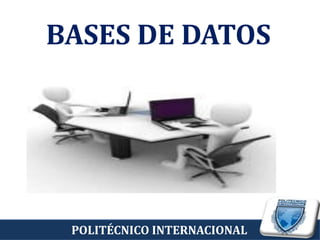 POLITÉCNICO INTERNACIONAL
BASES DE DATOS
 