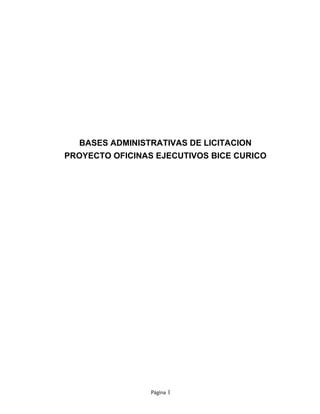 BASES ADMINISTRATIVAS DE LICITACION
PROYECTO OFICINAS EJECUTIVOS BICE CURICO
Página 1
 