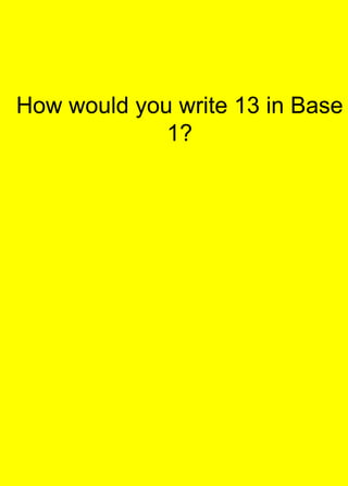 How would you write 13 in Base 1?