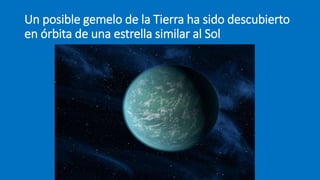Un posible gemelo de la Tierra ha sido descubierto
en órbita de una estrella similar al Sol
 