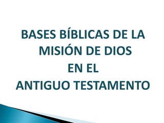 BASES BÍBLICAS DE LA MISIÓN DE DIOS EN EL  ANTIGUO TESTAMENTO 