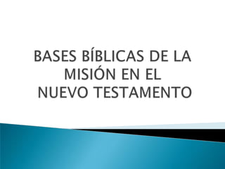 BASES BÍBLICAS DE LA MISIÓN EN EL NUEVO TESTAMENTO 