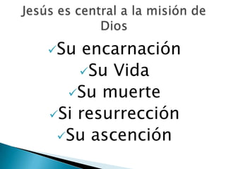Jesús es central a la misión de Dios<br /><ul><li>Su encarnación