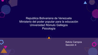 Republica Bolivariana de Venezuela
Ministerio del poder popular para la educación
Universidad Rómulo Gallegos
Psicología
Kelvis Campos
Sección 4
 