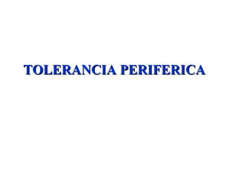 TOLERANCIA PERIFERICATOLERANCIA PERIFERICA
 
