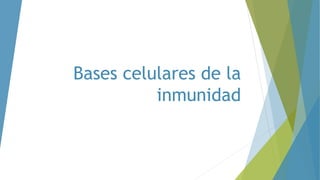 Bases celulares de la
inmunidad
 
