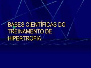 BASES CIENTÍFICAS DO TREINAMENTO DE HIPERTROFIA 