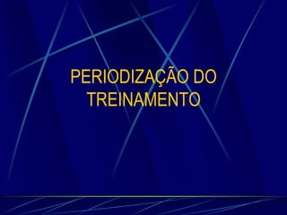 PERIODIZAÇÃO DO
TREINAMENTO

 