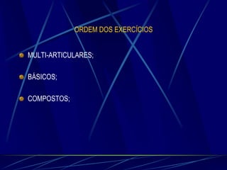 ORDEM DOS EXERCÍCIOS
MULTI-ARTICULARES;
BÁSICOS;

COMPOSTOS;

 