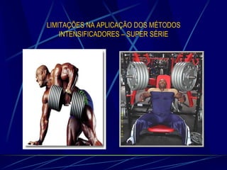 LIMITAÇÕES NA APLICAÇÃO DOS MÉTODOS
INTENSIFICADORES – SUPER SÉRIE

 