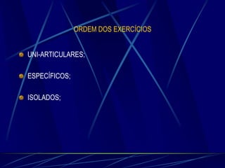 ORDEM DOS EXERCÍCIOS
UNI-ARTICULARES;
ESPECÍFICOS;

ISOLADOS;

 