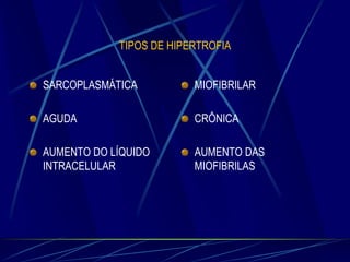 TIPOS DE HIPERTROFIA

SARCOPLASMÁTICA

MIOFIBRILAR

AGUDA

CRÔNICA

AUMENTO DO LÍQUIDO
INTRACELULAR

AUMENTO DAS
MIOFIBRILAS

 