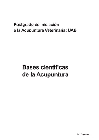 Dr. Dalmau
Bases científicas
de la Acupuntura
Postgrado de iniciación
a la Acupuntura Veterinaria: UAB
 