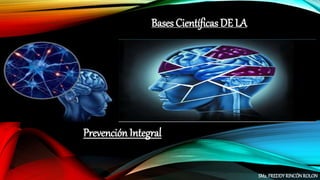 Bases Científicas DE LA
Prevención Integral
SM2.FREDDYRINCÓN ROLON
 