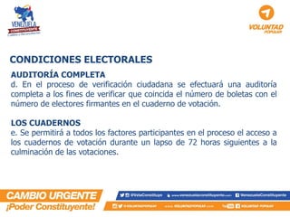 CONDICIONES ELECTORALES 
AUDITORÍA COMPLETA d. En el proceso de verificación ciudadana se efectuará una auditoría completa a los fines de verificar que coincida el número de boletas con el número de electores firmantes en el cuaderno de votación. LOS CUADERNOS e. Se permitirá a todos los factores participantes en el proceso el acceso a los cuadernos de votación durante un lapso de 72 horas siguientes a la culminación de las votaciones.  