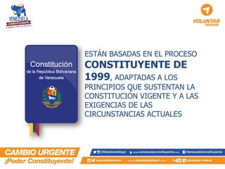 ESTÁN BASADAS EN EL PROCESO CONSTITUYENTE DE 1999, ADAPTADAS A LOS PRINCIPIOS QUE SUSTENTAN LA CONSTITUCIÓN VIGENTE Y A LAS EXIGENCIAS DE LAS CIRCUNSTANCIAS ACTUALES  