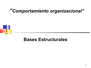 “” “ Comportamiento organizacional” . Bases Estructurales 