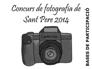 BASESDEPARTICIPACIÓ
Concurs de fotografia de
Sant Pere 2014
 