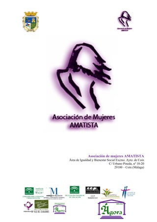 Asociación de mujeres AMATISTA
Área de Igualdad y Bienestar Social Excmo. Ayto. de Coín
                              C/ Urbano Pineda, nº 18-20
                                   29100 – Coín (Málaga)
 