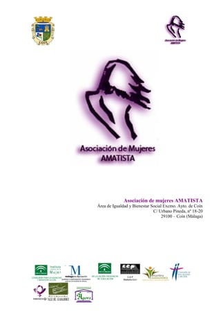 Asociación de mujeres AMATISTA
Área de Igualdad y Bienestar Social Excmo. Ayto. de Coín
                              C/ Urbano Pineda, nº 18-20
                                   29100 – Coín (Málaga)
 