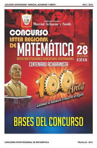 COLEGIO CENTENARIO “MARCIAL ACHARÁN Y SMITH” 1913 – 2013
CONCURSO INTER REGIONAL DE MATEMÁTICA TRUJILLO - 2013
 