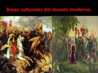 Bases culturales del mundo moderno.
 