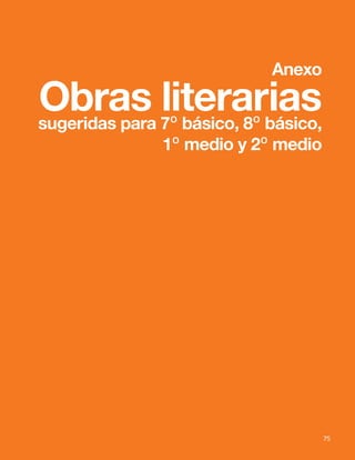 75
Bases Curriculares 2015 | 7° básico a 2° medio | Lengua y Literatura
Anexo
Obras literarias
sugeridas para 7° básico, 8° básico,
1° medio y 2° medio
75
 